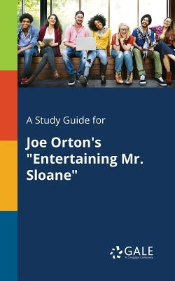 A Study Guide for Joe Orton's "Entertaining Mr. Sloane" by Gale, Cengage Learning