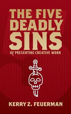 The Five Deadly Sins of Presenting Creative Work by Feuerman, Kerry Z.