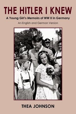 The Hitler I Knew: A Young Girl's Memoirs of WW II in Germany by Johnson, Thea