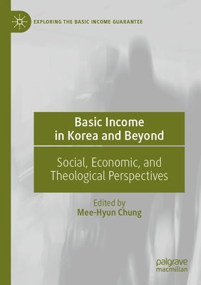 Basic Income in Korea and Beyond: Social, Economic, and Theological Perspectives by Chung, Mee-Hyun