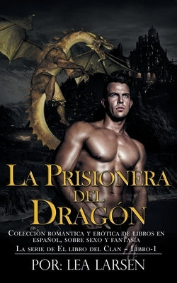 La Prisionera del Dragón: La serie de El libro del Clan-Libro-1 by Larsen, Lea