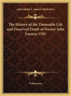 The History of the Damnable Life and Deserved Death of Doctor John Faustus 1592 by Rose, William