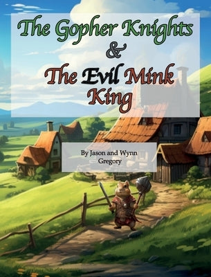 The Gopher Knights & The Evil Mink King by Gregory, Jason