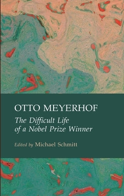 Otto Meyerhof: The Difficult Life of a Nobel Prize Winner by Schmitt, Michael