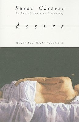 Desire: Where Sex Meets Addiction by Cheever, Susan