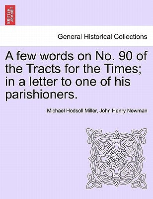 A Few Words on No. 90 of the Tracts for the Times; In a Letter to One of His Parishioners. by Miller, Michael Hodsoll
