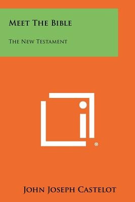 Meet The Bible: The New Testament by Castelot, John Joseph