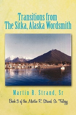 Transitions from the Sitka, Alaska Wordsmith: Book 3 of the Martin R. Strand, Sr. Trilogy by Strand, Martin R., Sr.
