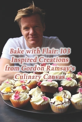 Bake with Flair: 103 Inspired Creations from Gordon Ramsay's Culinary Canvas by CafÃ©, Aroma Infusion Flavor