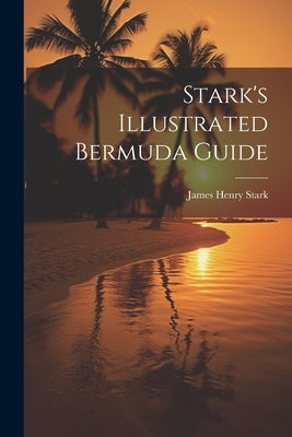 Stark's Illustrated Bermuda Guide by Stark, James Henry