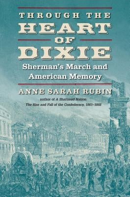 Through the Heart of Dixie: Sherman's March and American Memory by Rubin, Anne Sarah