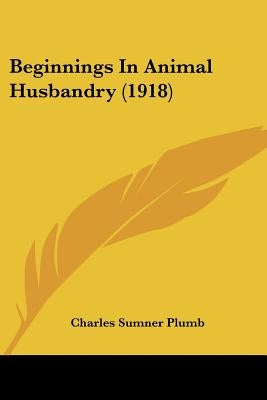 Beginnings In Animal Husbandry (1918) by Plumb, Charles Sumner