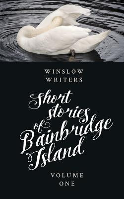 Short Stories of Bainbridge Island Vol One by Writers, Winslow