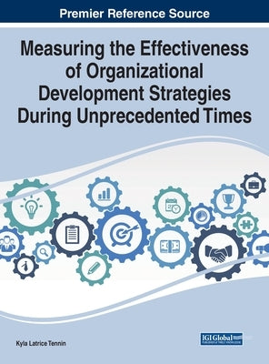 Measuring the Effectiveness of Organizational Development Strategies During Unprecedented Times by Tennin, Kyla Latrice