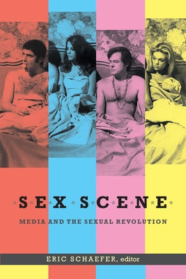 Sex Scene: Media and the Sexual Revolution by Schaefer, Eric
