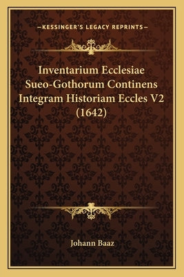 Inventarium Ecclesiae Sueo-Gothorum Continens Integram Historiam Eccles V2 (1642) by Baaz, Johann