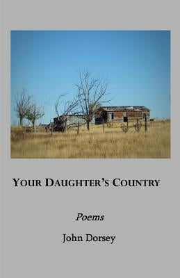 Your Daughter's Country: Poems by Dorsey, John