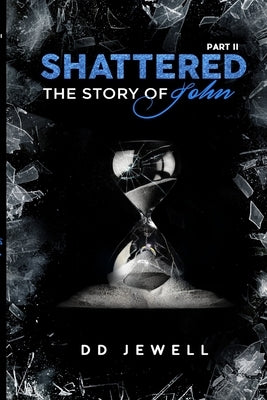Shattered Part 2 The Story of John by Jewell, DD