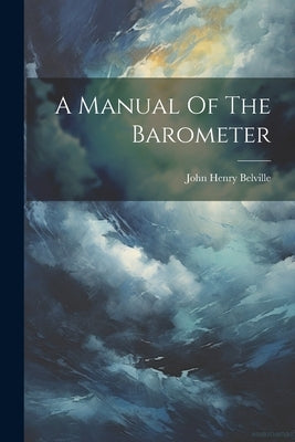 A Manual Of The Barometer by Belville, John Henry