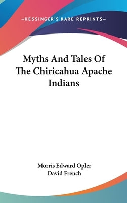 Myths And Tales Of The Chiricahua Apache Indians by Opler, Morris Edward