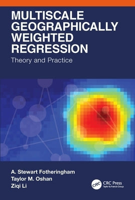 Multiscale Geographically Weighted Regression: Theory and Practice by Fotheringham, A. Stewart