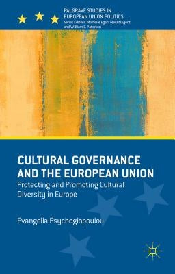 Cultural Governance and the European Union: Protecting and Promoting Cultural Diversity in Europe by Psychogiopoulou, Evangelia