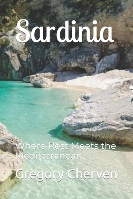 Sardinia: Where Rest Meets the Mediterranean. by Cherven, Gregory