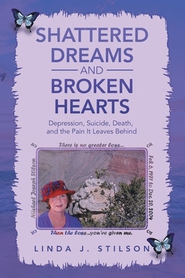 Shattered Dreams and Broken Hearts: Depression, Suicide, Death, and the Pain It Leaves Behind by Stilson, Linda J.
