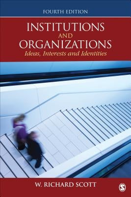 Institutions and Organizations: Ideas, Interests, and Identities by Scott, W. Richard