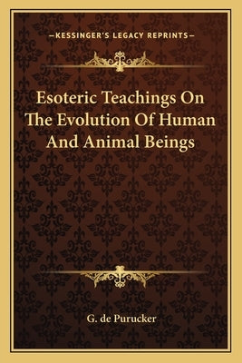 Esoteric Teachings On The Evolution Of Human And Animal Beings by de Purucker, G.