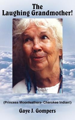 The Laughing Grandmother!: (Princess Moonfeathers- Cherokee Indian!) by Gompers, Gaye J.