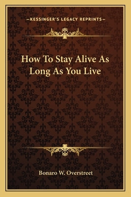 How To Stay Alive As Long As You Live by Overstreet, Bonaro W.