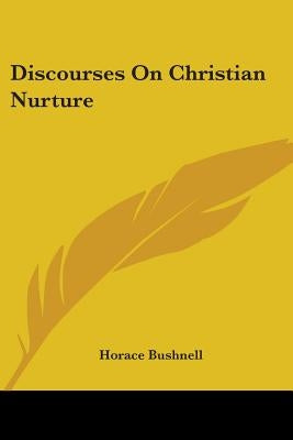 Discourses On Christian Nurture by Bushnell, Horace