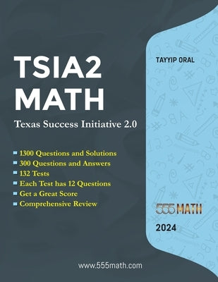 TSIA2 MATH - Texas Success Initiative 2.0: 1300 Questions and solution +300 Questions and Answers by Oral, Tayyip