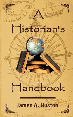 A Historian's Handbook by Huston, James A.