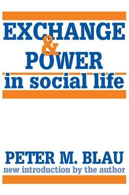 Exchange and Power in Social Life by Blau, Peter M.