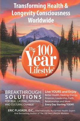 The 100 Year Lifestyle: Breakthrough Solutions For Real, Lasting Personal and Cultural Change by Plasker DC, Eric