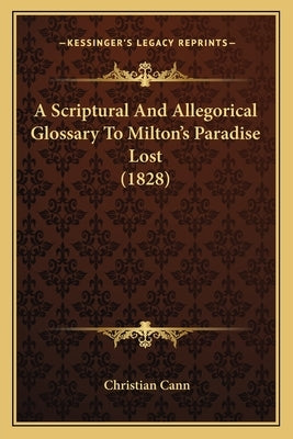 A Scriptural And Allegorical Glossary To Milton's Paradise Lost (1828) by Cann, Christian
