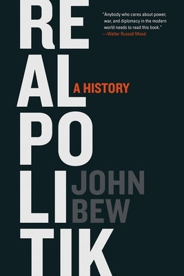 Realpolitik: A History by Bew, John