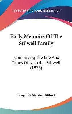 Early Memoirs Of The Stilwell Family: Comprising The Life And Times Of Nicholas Stilwell (1878) by Stilwell, Benjamin Marshall