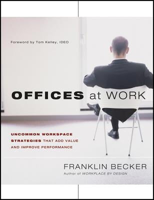 Offices at Work: Uncommon Workspace Strategies That Add Value and Improve Performance by Becker, Franklin