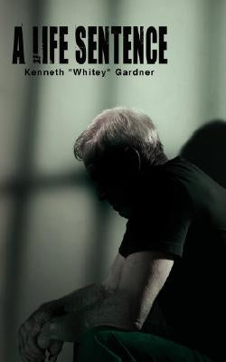 A Life Sentence by Gardner, Kenneth Whitey
