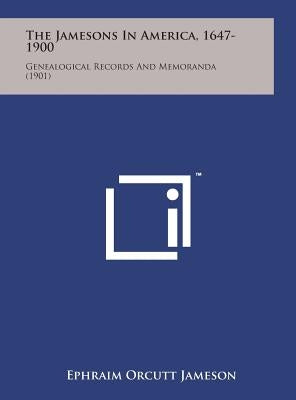 The Jamesons in America, 1647-1900: Genealogical Records and Memoranda (1901) by Jameson, Ephraim Orcutt