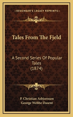Tales From The Fjeld: A Second Series Of Popular Tales (1874) by Asbjornsen, P. Christian