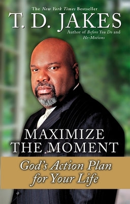 Maximize the Moment: God's Action Plan for Your Life by Jakes, T. D.