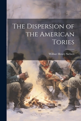 The Dispersion of the American Tories by Siebert, Wilbur Henry 1866- [From Ol