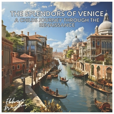 The Splendors of Venice: A Child's Journey through the Renaissance by Braxton, Ethan