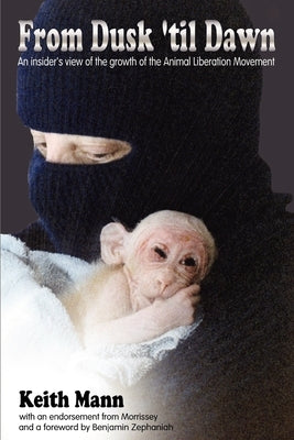 From Dusk 'Til Dawn: An Insider's View of the Growth of the Animal Liberation Movement by Mann, Keith