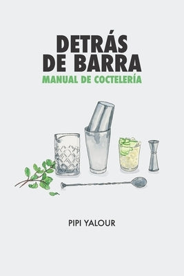 Detrás de barra: Manual de coctelería by Yalour, Pipi