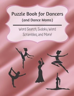 Puzzle Book for Dancers (and Dance Moms): Word Search, Sudoku, Word Scrambles, and More by Mom, The Multitasking